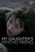 Психованная подруга моей дочери / My Daughter's Psycho Friend